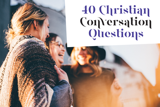 40 Christian Conversation Starters to Spark Meaningful Conversations and Practise Faith
