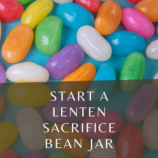 Start a Lenten Sacrifice Bean Jar for Children